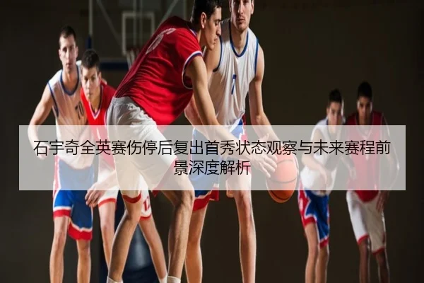 石宇奇全英赛伤停后复出首秀状态观察与未来赛程前景深度解析